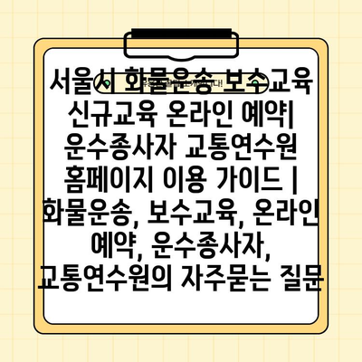 서울시 화물운송 보수교육 신규교육 온라인 예약| 운수종사자 교통연수원 홈페이지 이용 가이드 | 화물운송, 보수교육, 온라인 예약, 운수종사자, 교통연수원