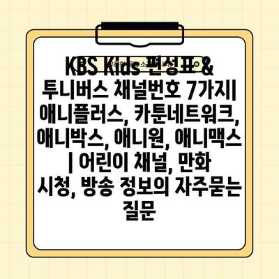 KBS Kids 편성표 & 투니버스 채널번호 7가지| 애니플러스, 카툰네트워크, 애니박스, 애니원, 애니맥스 | 어린이 채널, 만화 시청, 방송 정보