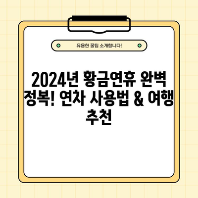 2024년 황금연휴 완벽 정복! 연차 사용법 & 여행 추천 | 공휴일, 연휴, 여행 계획, 휴가