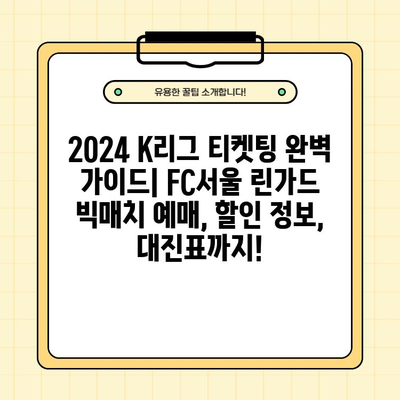 2024 K리그 티켓팅 완벽 가이드| FC서울 린가드 빅매치 예매, 할인 정보, 대진표까지! | K리그, 티켓 예매, 할인, FC서울, 린가드, 빅매치, 대진표