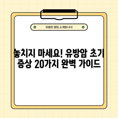 유방암 조기 발견, 지금 바로 시작하세요! | 유방암 초기증상 20가지, 좋은 음식 & 나쁜 음식 10가지 완벽 가이드