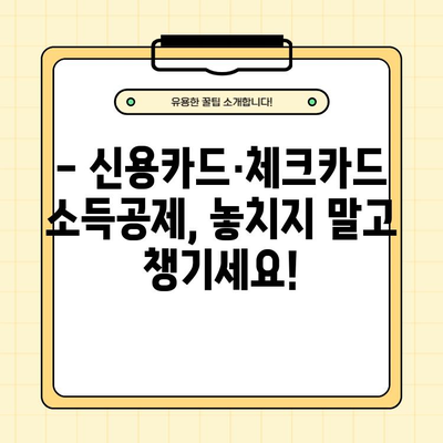 신용카드 연말정산 체크카드 소득공제| 공제 한도, 대상, 부양가족까지 완벽 가이드 | 연말정산, 소득공제, 혜택, 절세 팁