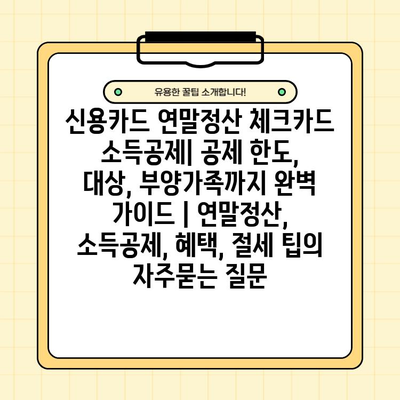 신용카드 연말정산 체크카드 소득공제| 공제 한도, 대상, 부양가족까지 완벽 가이드 | 연말정산, 소득공제, 혜택, 절세 팁