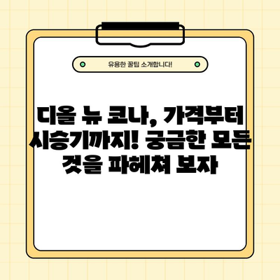디올 뉴 코나, 가격부터 시승기까지! 궁금한 모든 것을 파헤쳐 보자 | 디올 뉴 코나, 가격, 제원, 연비, 실내, 시승기, 자동차 꿀팁