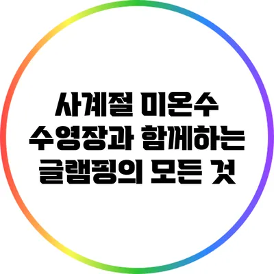 사계절 미온수 수영장과 함께하는 글램핑의 모든 것