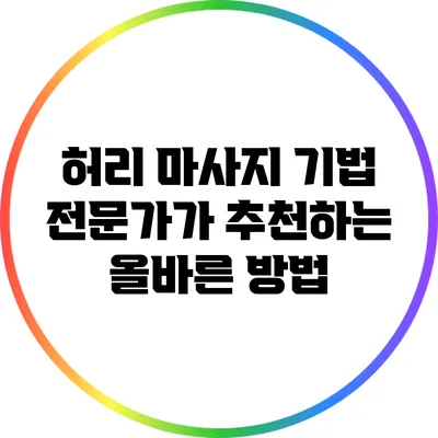 허리 마사지 기법: 전문가가 추천하는 올바른 방법