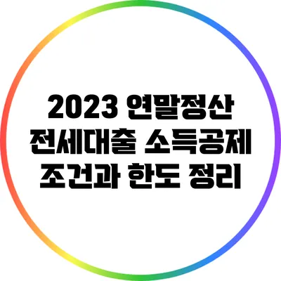 2023 연말정산 전세대출 소득공제 조건과 한도 정리