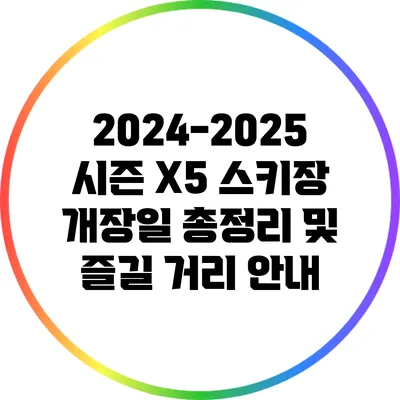 2024-2025 시즌 X5 스키장 개장일 총정리 및 즐길 거리 안내