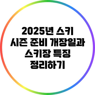 2025년 스키 시즌 준비: 개장일과 스키장 특징 정리하기