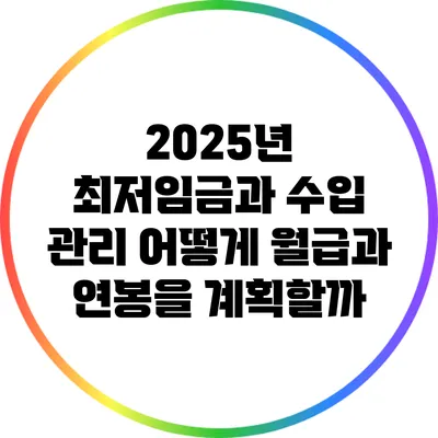 2025년 최저임금과 수입 관리: 어떻게 월급과 연봉을 계획할까?