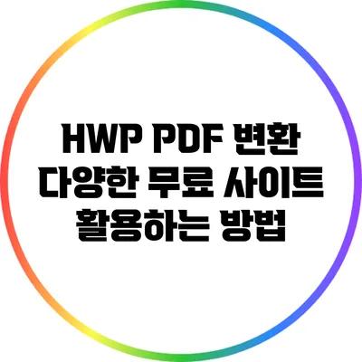 HWP PDF 변환: 다양한 무료 사이트 활용하는 방법