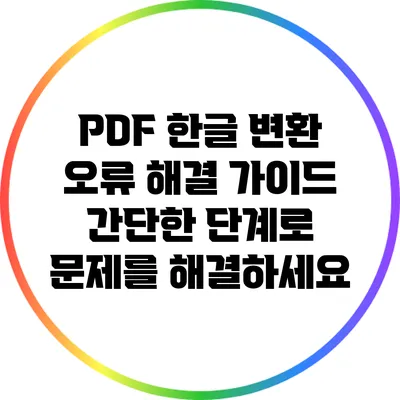 PDF 한글 변환 오류 해결 가이드: 간단한 단계로 문제를 해결하세요