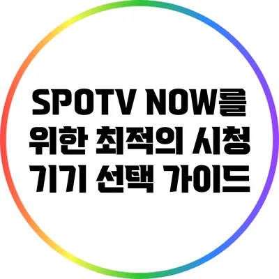 SPOTV NOW를 위한 최적의 시청 기기 선택 가이드