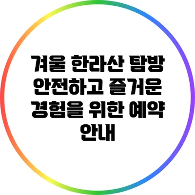 겨울 한라산 탐방: 안전하고 즐거운 경험을 위한 예약 안내