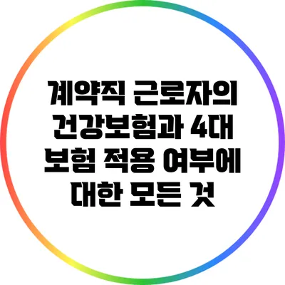 계약직 근로자의 건강보험과 4대 보험 적용 여부에 대한 모든 것