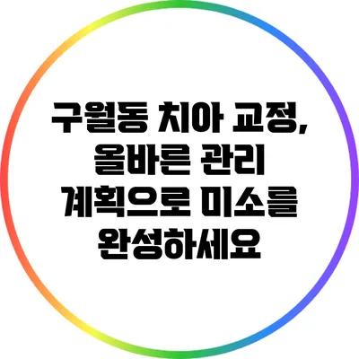 구월동 치아 교정, 올바른 관리 계획으로 미소를 완성하세요