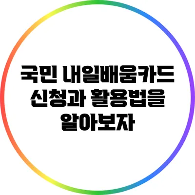 국민 내일배움카드 신청과 활용법을 알아보자