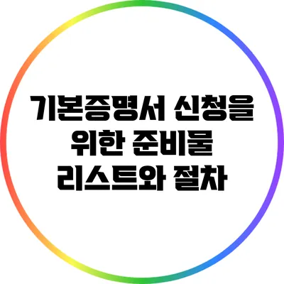 기본증명서 신청을 위한 준비물 리스트와 절차