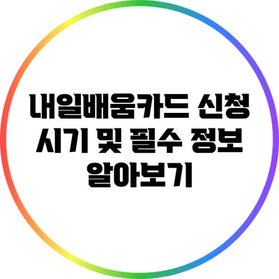 내일배움카드 신청 시기 및 필수 정보 알아보기