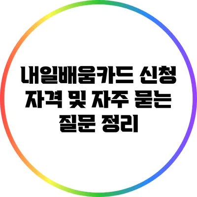 내일배움카드 신청 자격 및 자주 묻는 질문 정리