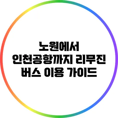 노원에서 인천공항까지 리무진 버스 이용 가이드