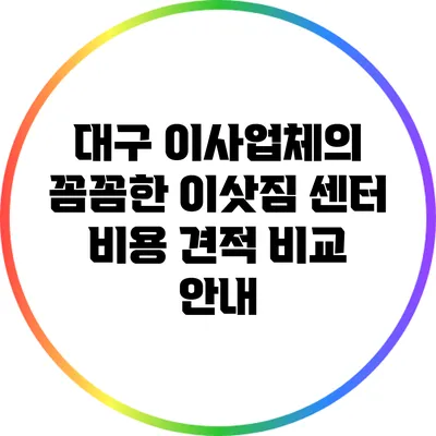 대구 이사업체의 꼼꼼한 이삿짐 센터 비용 견적 비교 안내