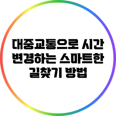 대중교통으로 시간 변경하는 스마트한 길찾기 방법