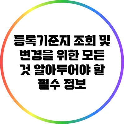 등록기준지 조회 및 변경을 위한 모든 것: 알아두어야 할 필수 정보