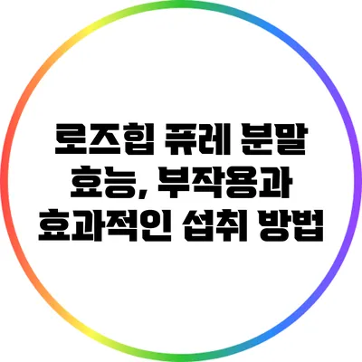 로즈힙 퓨레 분말: 효능, 부작용과 효과적인 섭취 방법