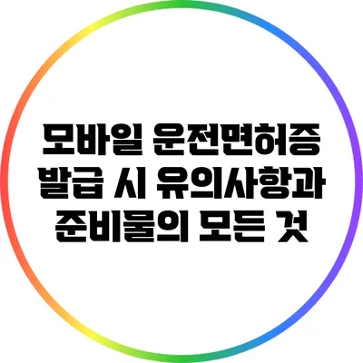 모바일 운전면허증 발급 시 유의사항과 준비물의 모든 것