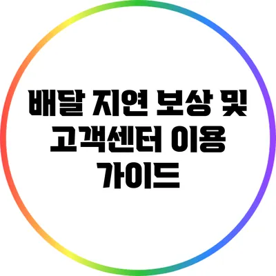 배달 지연 보상 및 고객센터 이용 가이드