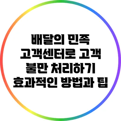 배달의 민족 고객센터로 고객 불만 처리하기: 효과적인 방법과 팁