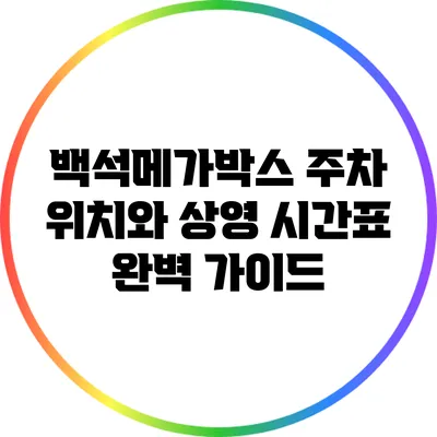 백석메가박스 주차 위치와 상영 시간표 완벽 가이드