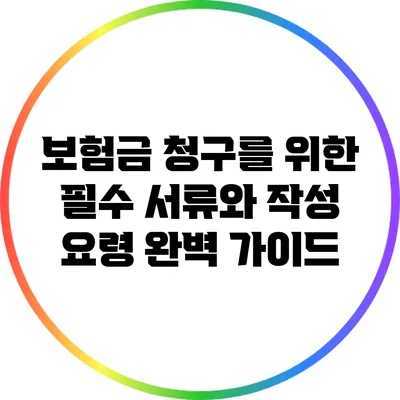 보험금 청구를 위한 필수 서류와 작성 요령 완벽 가이드