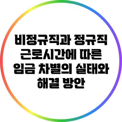 비정규직과 정규직: 근로시간에 따른 임금 차별의 실태와 해결 방안