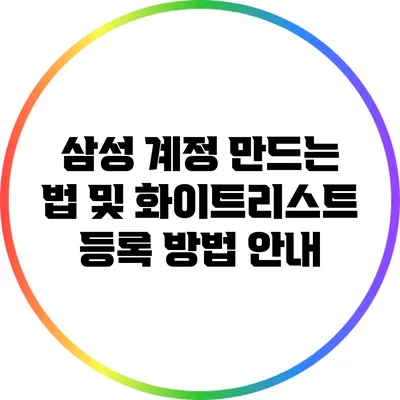 삼성 계정 만드는 법 및 화이트리스트 등록 방법 안내