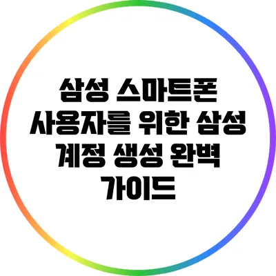 삼성 스마트폰 사용자를 위한 삼성 계정 생성 완벽 가이드