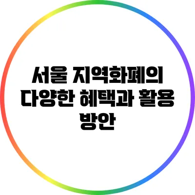 서울 지역화폐의 다양한 혜택과 활용 방안