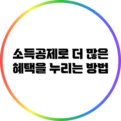 소득공제로 더 많은 혜택을 누리는 방법