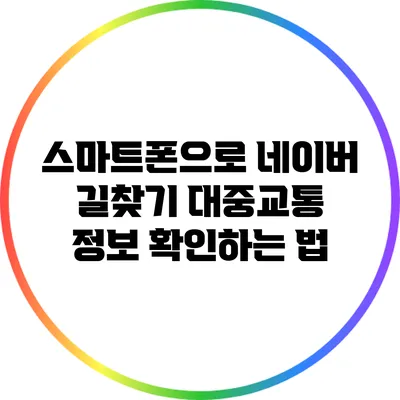 스마트폰으로 네이버 길찾기: 대중교통 정보 확인하는 법