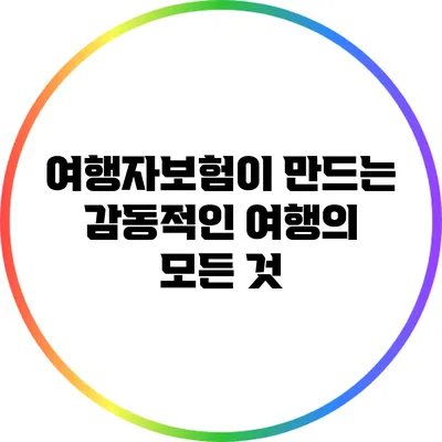 여행자보험이 만드는 감동적인 여행의 모든 것