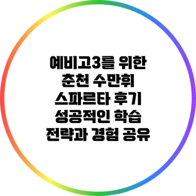 예비고3를 위한 춘천 수만휘 스파르타 후기: 성공적인 학습 전략과 경험 공유
