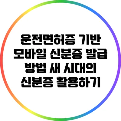 운전면허증 기반 모바일 신분증 발급 방법: 새 시대의 신분증 활용하기