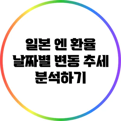 일본 엔 환율: 날짜별 변동 추세 분석하기