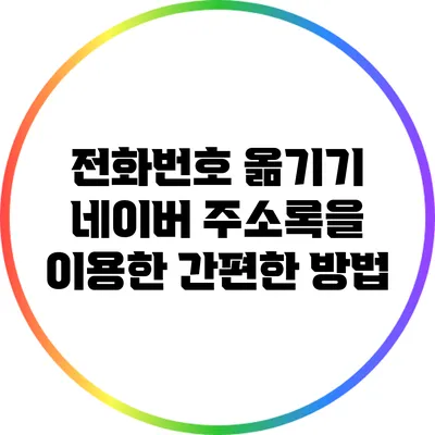 전화번호 옮기기: 네이버 주소록을 이용한 간편한 방법