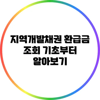 지역개발채권 환급금 조회: 기초부터 알아보기