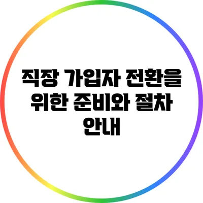 직장 가입자 전환을 위한 준비와 절차 안내