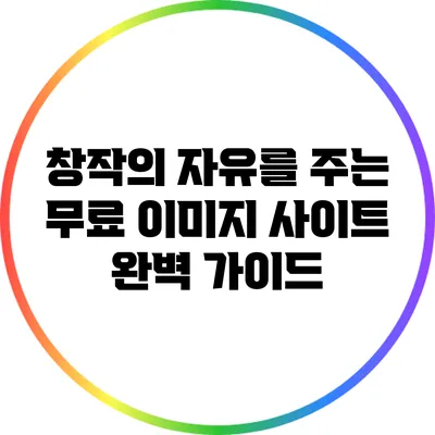 창작의 자유를 주는 무료 이미지 사이트 완벽 가이드