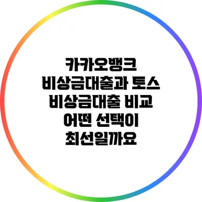 카카오뱅크 비상금대출과 토스 비상금대출 비교: 어떤 선택이 최선일까요?