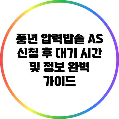 풍년 압력밥솥 A/S 신청 후 대기 시간 및 정보 완벽 가이드